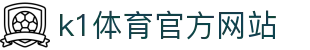 K1体育 - 十年品牌 值得信赖